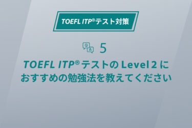 第5回 TOEFL ITP®テストのLevel 2におすすめの勉強法を教えてください