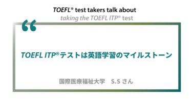第20回《ペーパー版》TOEFL ITP®テスト受験者の声 国際医療福祉大学 S.Sさん