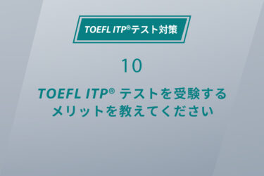 第10回 TOEFL ITP®テストを受験するメリットを教えてください